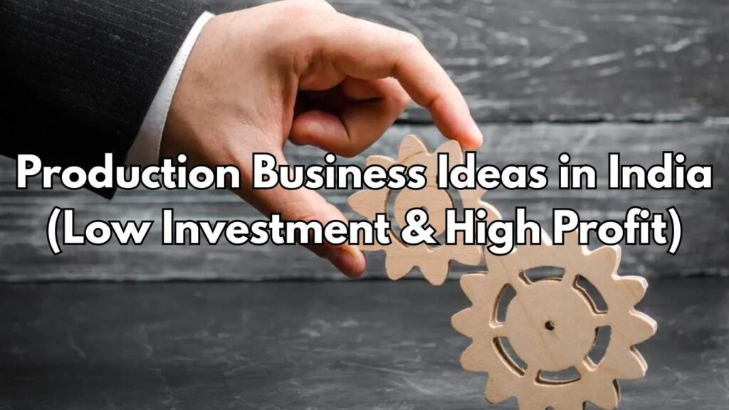 Production Business Ideas in India